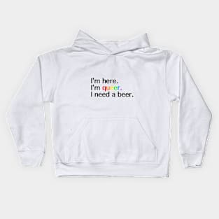 I’m Here, I’m Queer, I Need a Beer Kids Hoodie